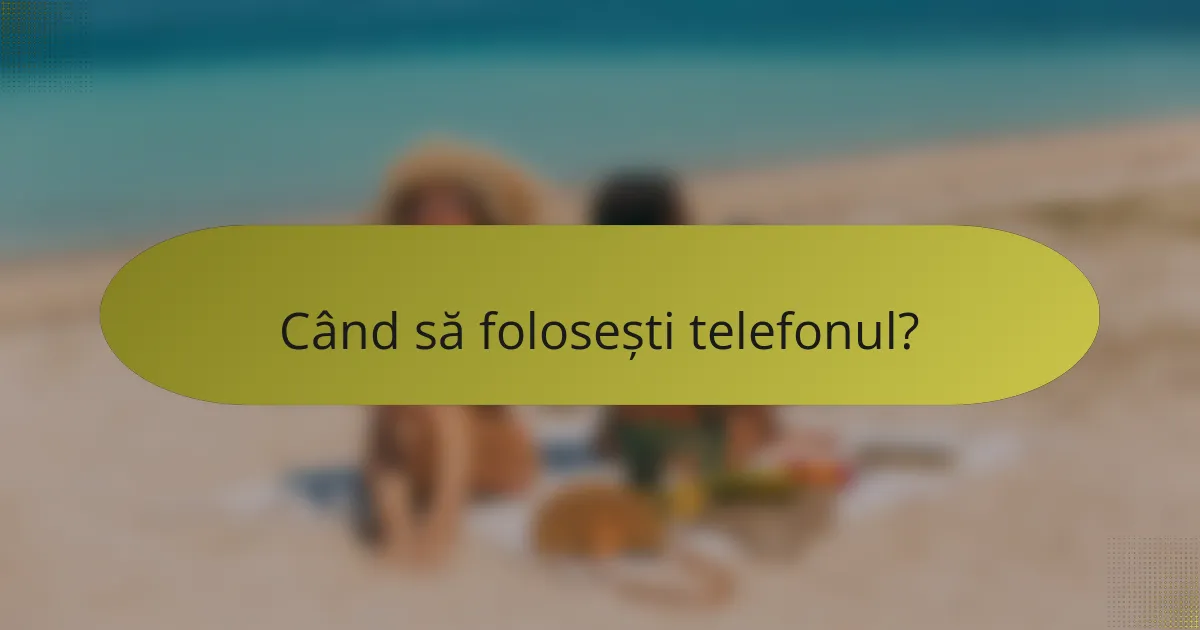 Când să folosești telefonul?