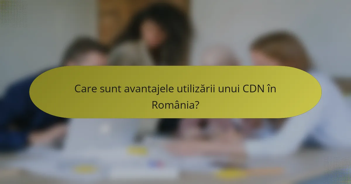 Care sunt avantajele utilizării unui CDN în România?