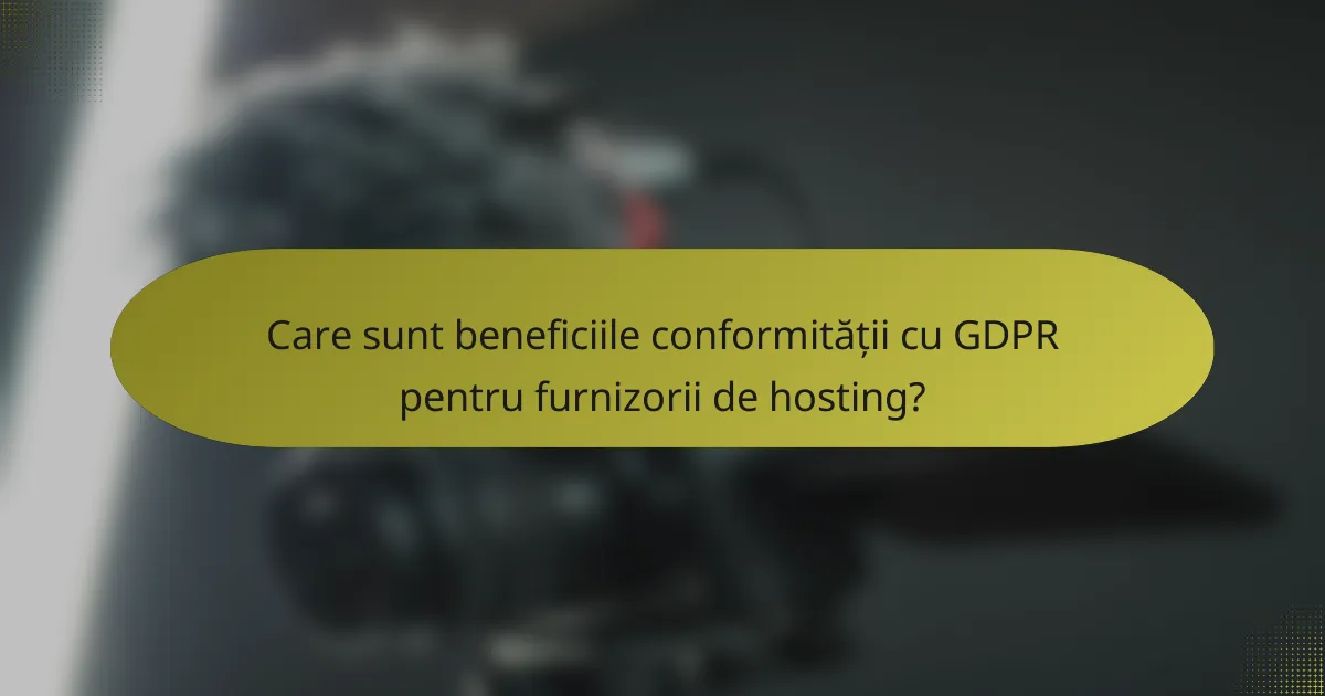 Care sunt beneficiile conformității cu GDPR pentru furnizorii de hosting?