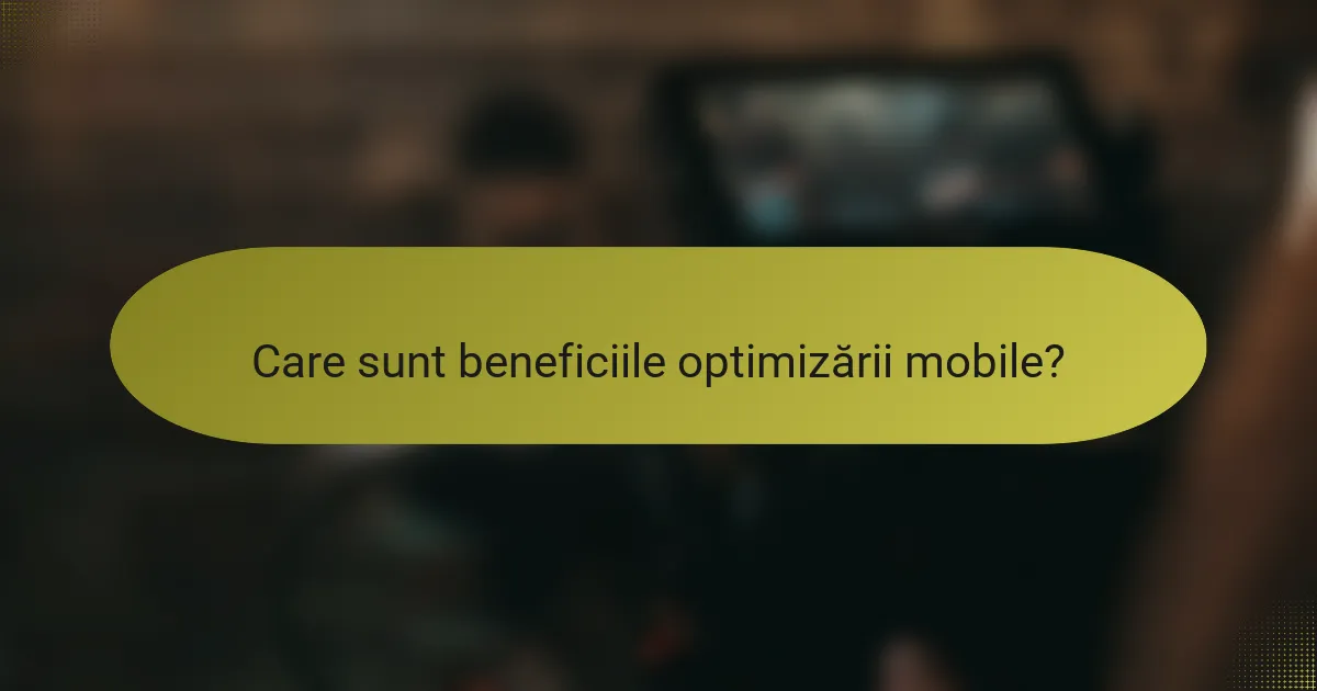 Care sunt beneficiile optimizării mobile?