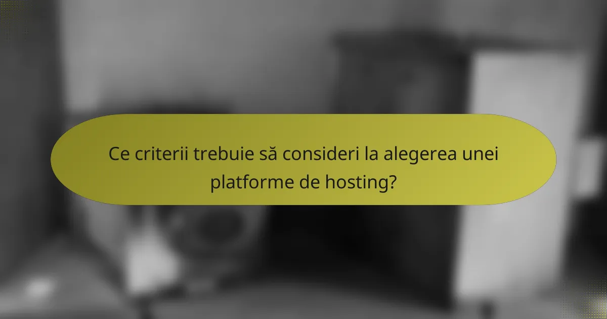 Ce criterii trebuie să consideri la alegerea unei platforme de hosting?