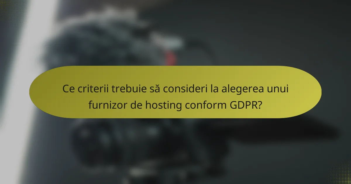 Ce criterii trebuie să consideri la alegerea unui furnizor de hosting conform GDPR?