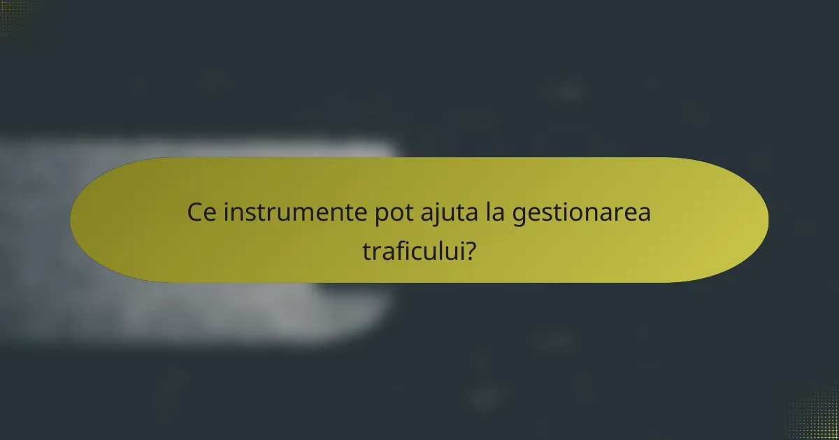 Ce instrumente pot ajuta la gestionarea traficului?