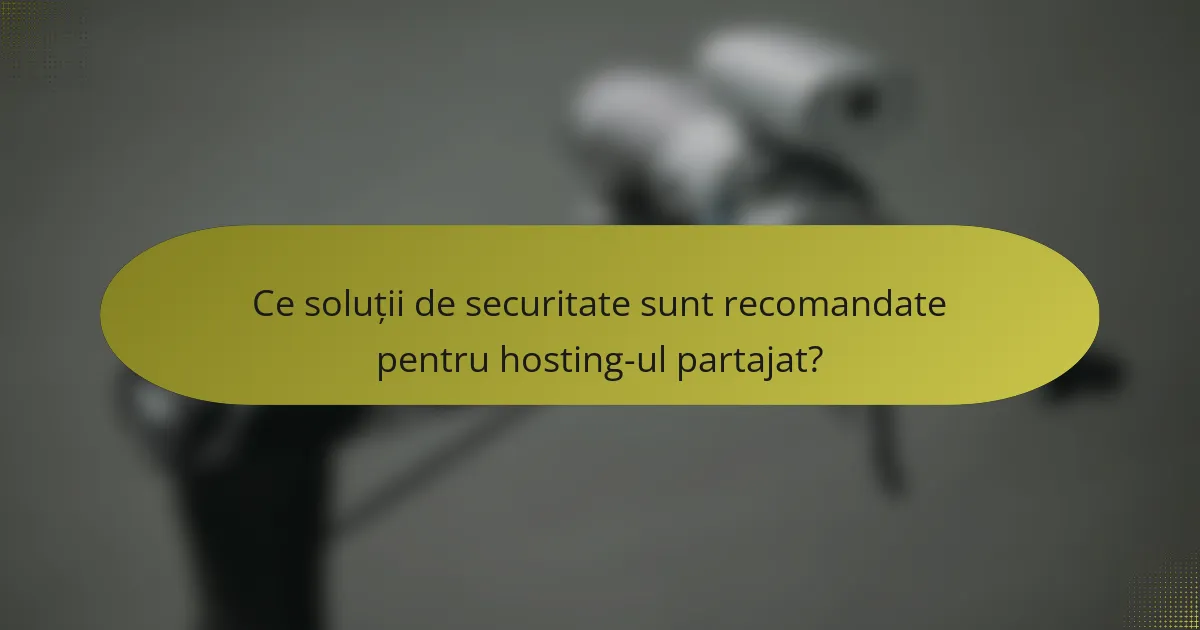 Ce soluții de securitate sunt recomandate pentru hosting-ul partajat?