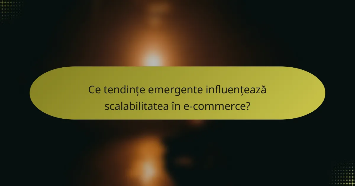Ce tendințe emergente influențează scalabilitatea în e-commerce?