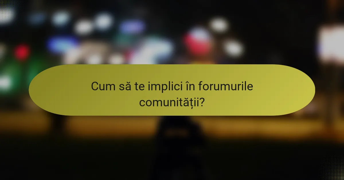Cum să te implici în forumurile comunității?