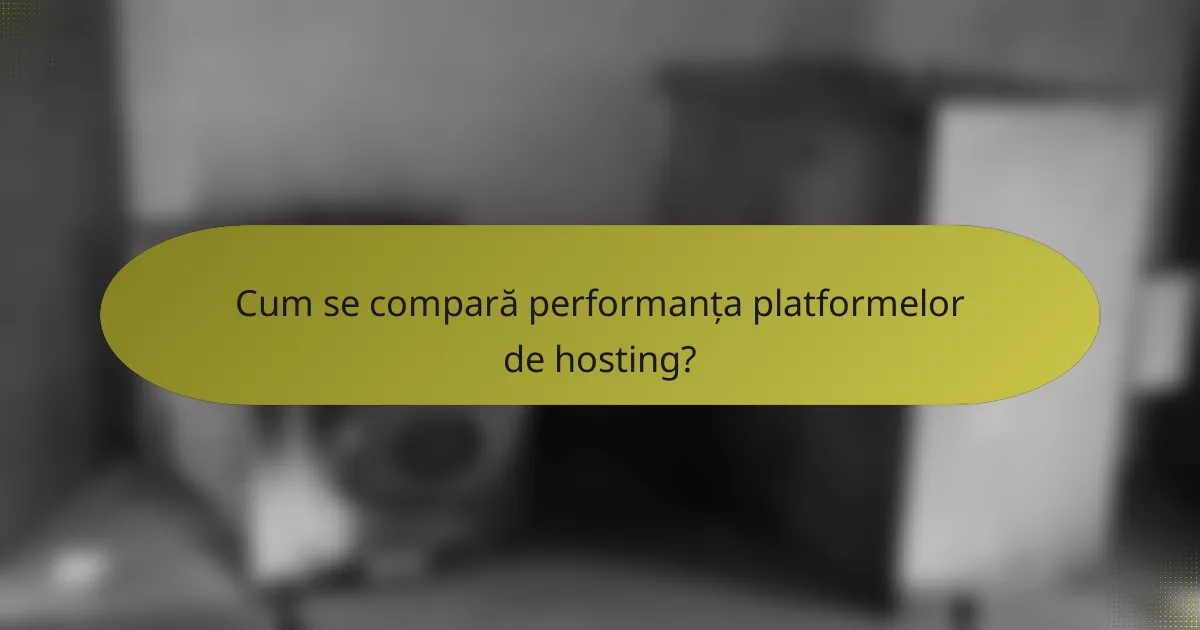 Cum se compară performanța platformelor de hosting?